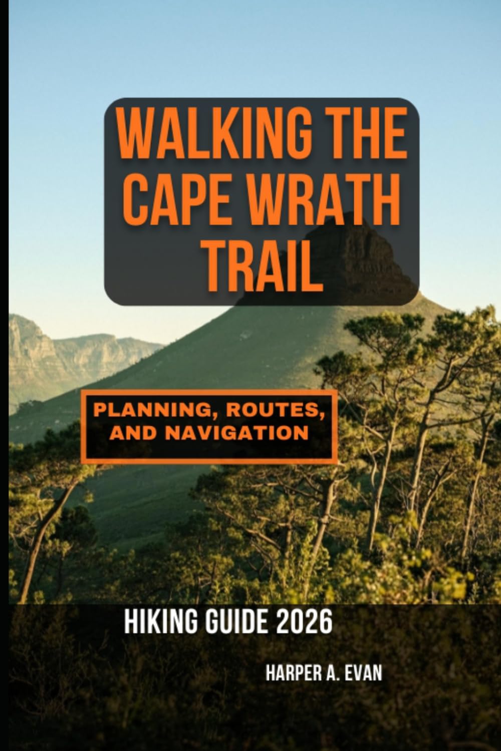 WALKING THE CAPE WRATH TRAIL: PLANNING, ROUTES, AND NAVIGATION GUIDE