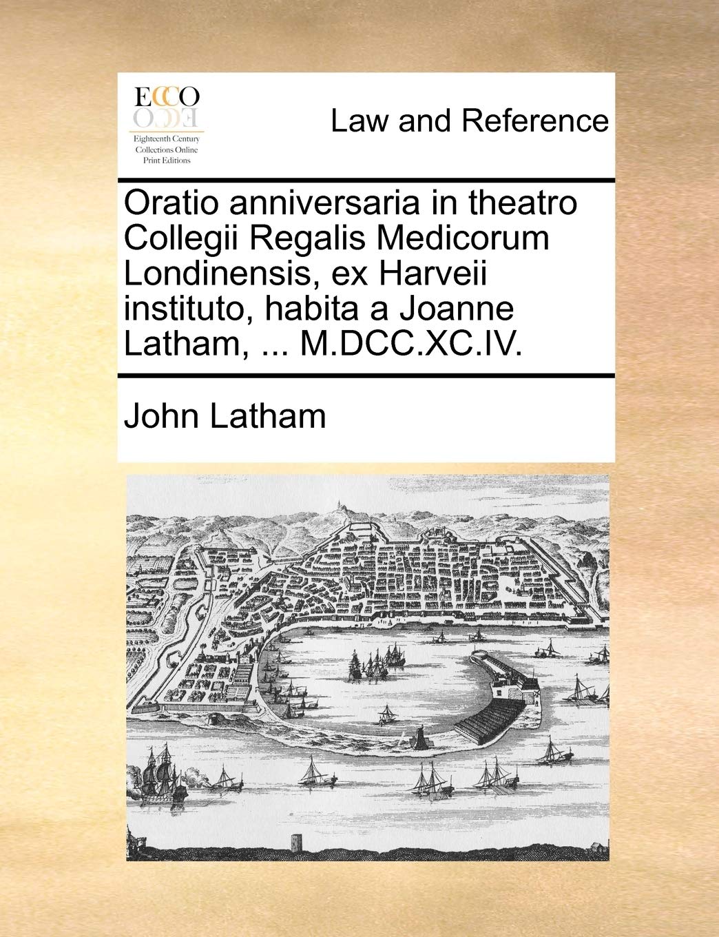 Oratio Anniversaria in Theatro Collegii Regalis Medicorum Londinensis, Ex Harveii Instituto, Habita a Joanne Latham, ... M.DCC.XC.IV. (Latin Edition)