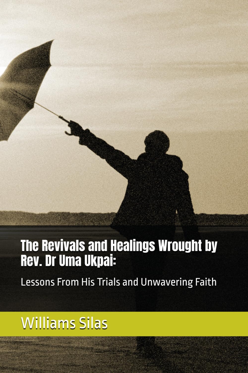 The Revivals and Healings Wrought by Rev. Dr Uma Ukpai:: Lessons From His Trials and Unwavering Faith