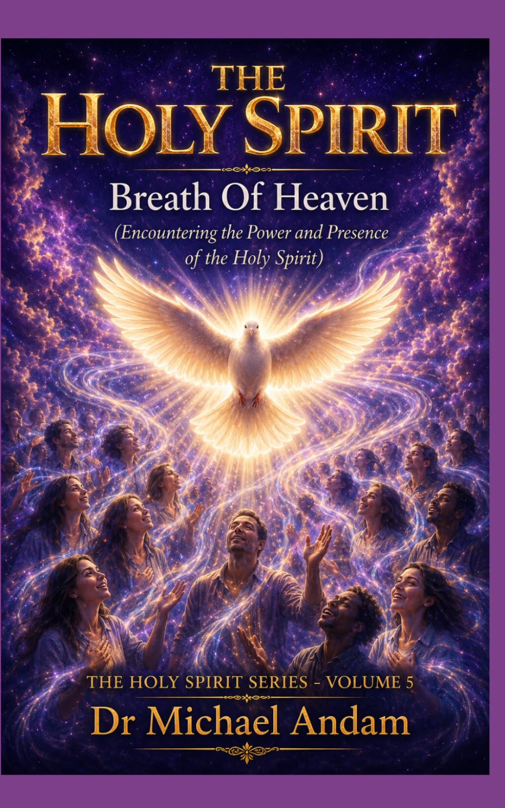The Holy Spirit: Breath of Heaven: Encountering the Power and Presence of the Holy Spirit