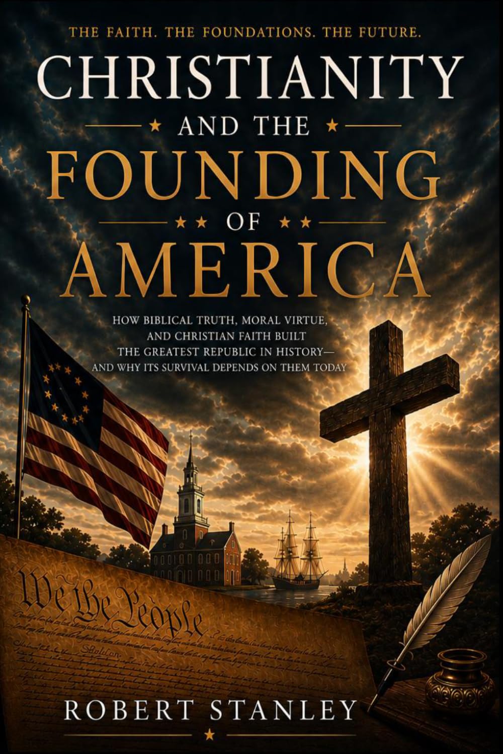 CHRISTIANITY AND THE FOUNDING OF AMERICA: THE FAITH, THE FOUNDATIONS, THE FUTURE.