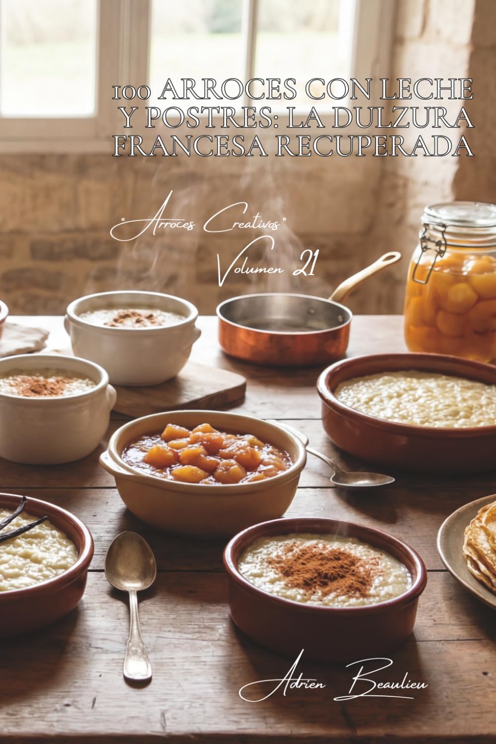 100 arroces con leche y postres: la dulzura francesa recuperada: Vainilla, canela, frutas... los postres de la abuela reinventados (SERIE ARROZ (25 libros) - Subserie “Arroces Creativos” (7 libros))