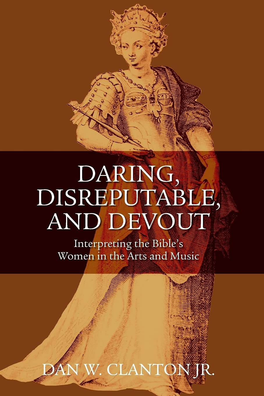 Daring, Disreputable and Devout: Interpreting the Bible's Women in the Arts and Music