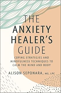 The Anxiety Healer's Guide: Coping Strategies and Mindfulness Techniques to Calm the Mind and Body