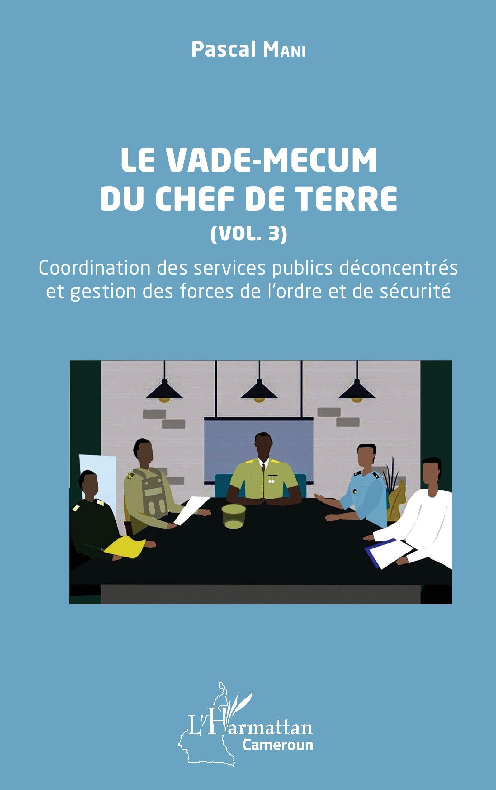Le vade-mecum du chef de terre (Vol. 3): Coordination des services publics déconcentrés et gestion des forces de l’ordre et de ... gestion des forces de l’ordre et de sécurité