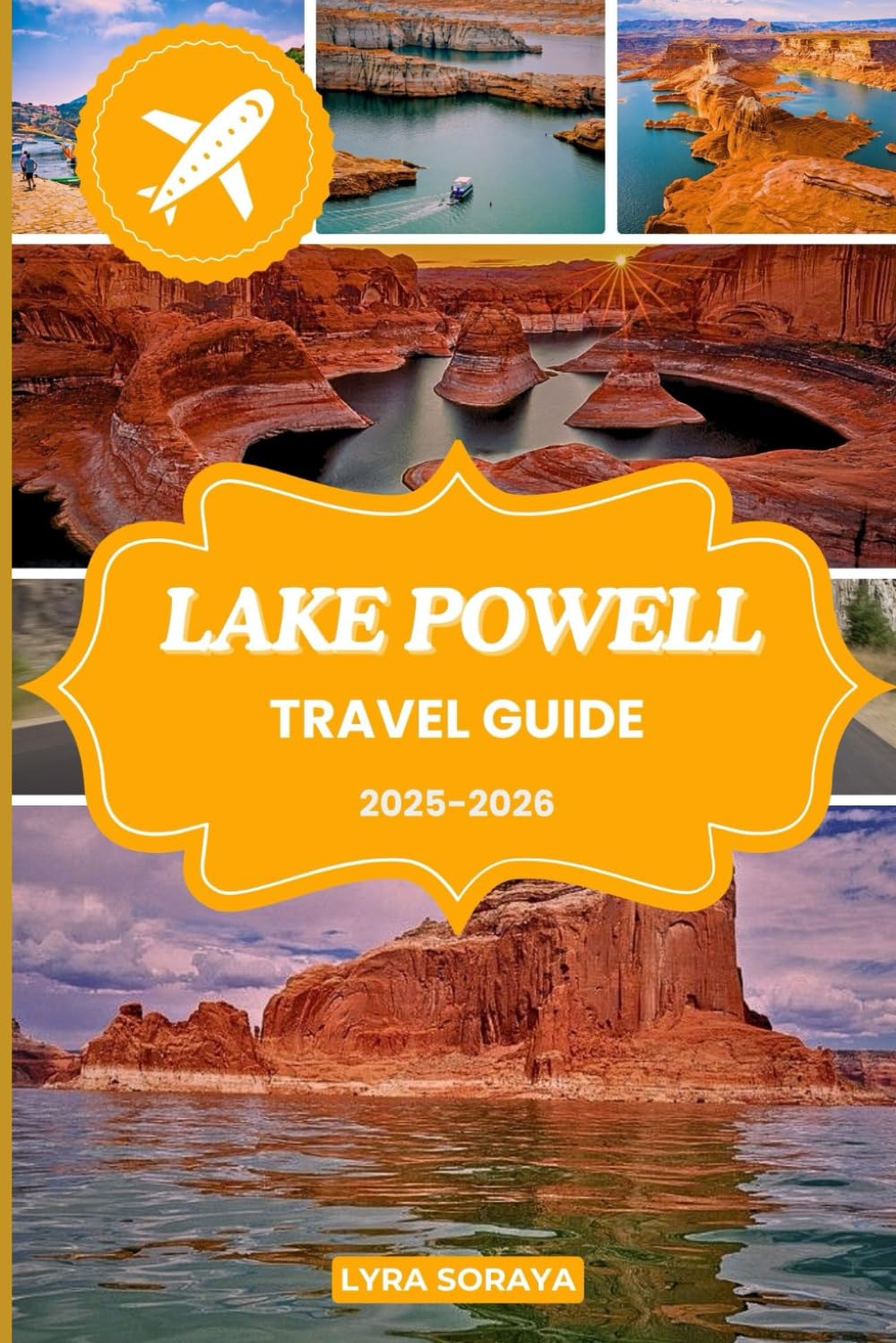LAKE POWELL TRAVEL GUIDE 2025-2026: Experience the Magic of Lake Powell with Step-by-Step Travel Planning, Must-See Sights, and Family-Friendly Activities