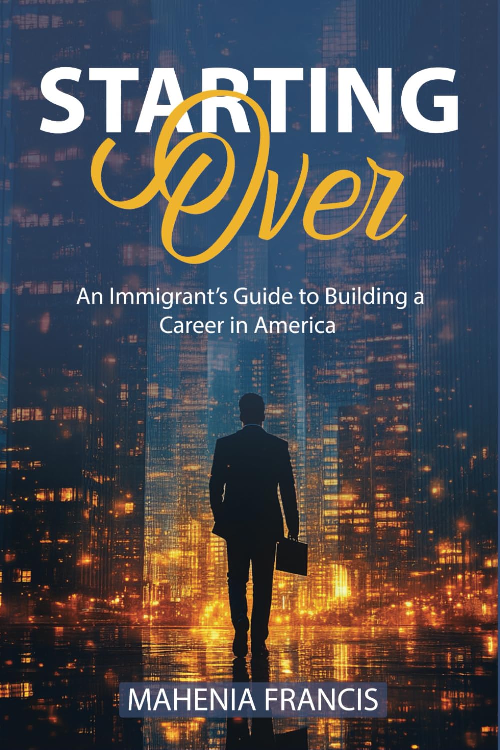 Starting Over: An Immigrant's Guide to Building a Career in America