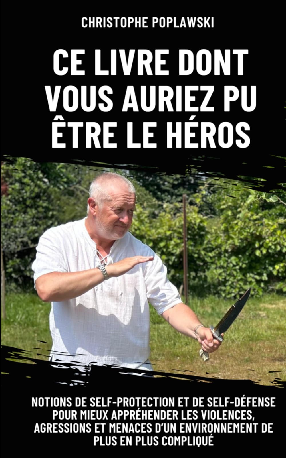 CE LIVRE DONT VOUS AURIEZ PU ETRE LE HEROS: NOTIONS DE SELF-PROTECTION ET DE SELF-DÉFENSE POUR MIEUX APPRÉHENDER LES VIOLENCES, AGRESSIONS ET MENACES D’UN ENVIRONNEMENT DE PLUS EN PLUS COMPLIQUÉ