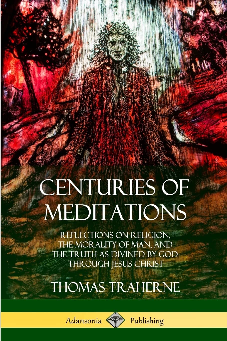 Centuries of Meditations: Reflections on Religion, the Morality of Man, and the Truth as Divined by God Through Jesus Christ