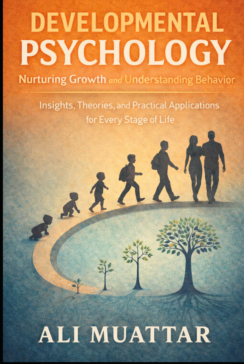 Developmental Psychology: Nurturing Growth and Understanding Behavior (Insights, Theories, and Practical Applications for Every Stage of Life)