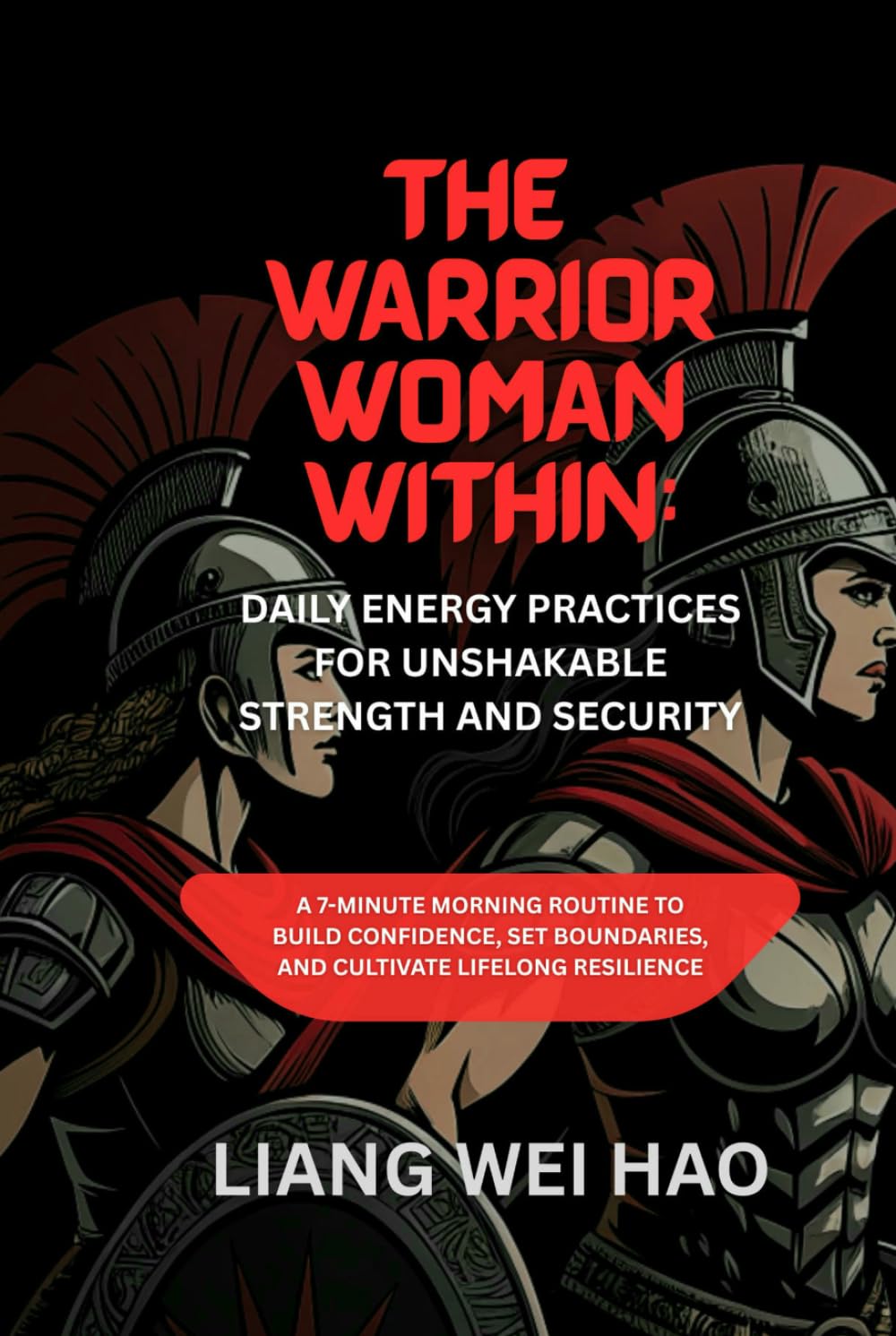 The Warrior Woman Within: Daily Energy Practices for Unshakable Strength and Security: A 7-Minute Morning Routine to Build Confidence, Set Boundaries, and Cultivate Lifelong Resilience