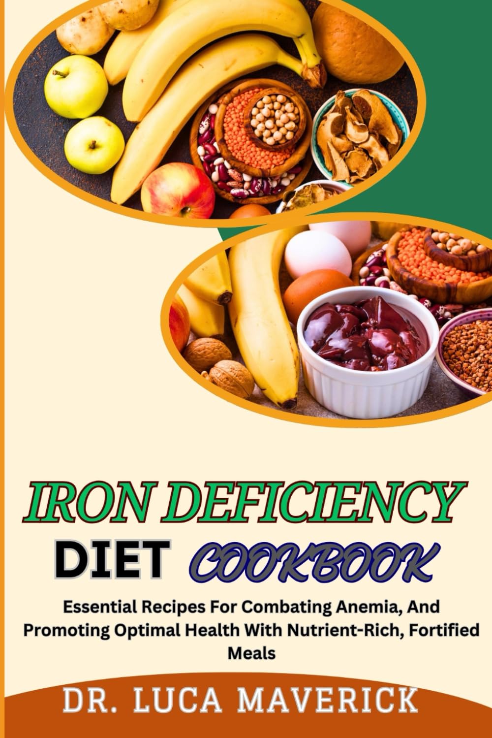 IRON DEFICIENCY DIET COOKBOOK: Essential Recipes For Combating Anemia, And Promoting Optimal Health With Nutrient-Rich, Fortified Meals
