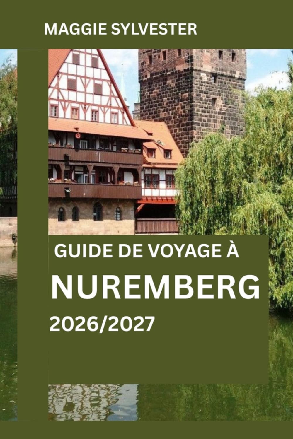GUIDE DE VOYAGE À NUREMBERG 2026/2027: Planification intelligente, sites historiques, expériences locales et conseils pratiques pour un voyage inoubliable