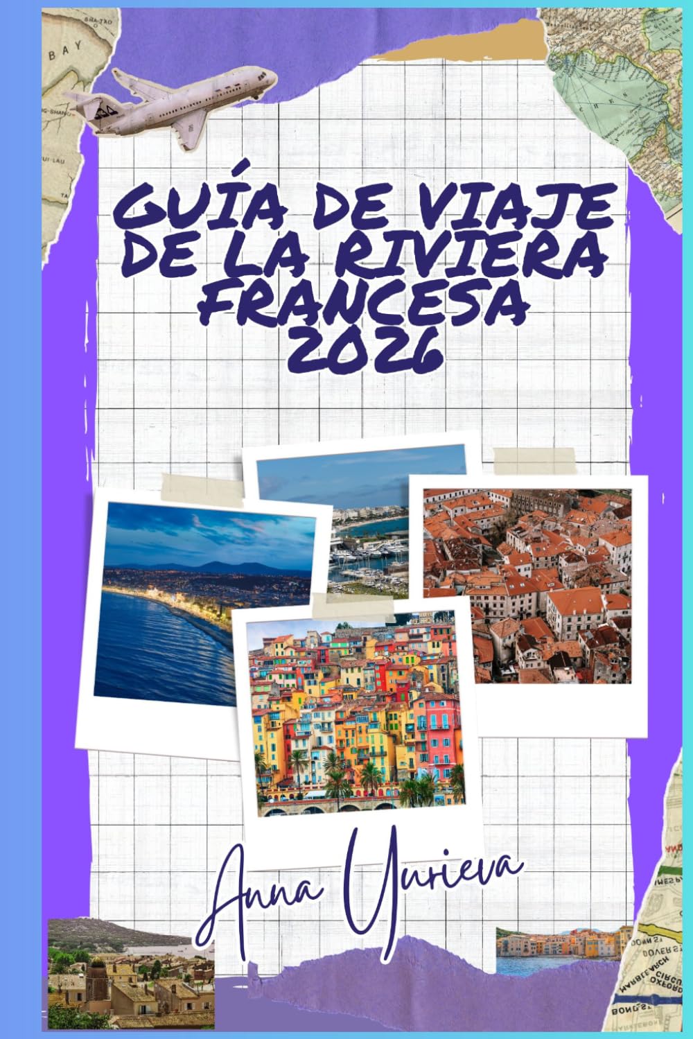 GUÍA DE VIAJE DE LA RIVIERA FRANCESA 2026: Una guía sencilla y práctica de Niza, Mónaco, Cannes, Saint-Tropez, playas, comida y aventuras costeras.