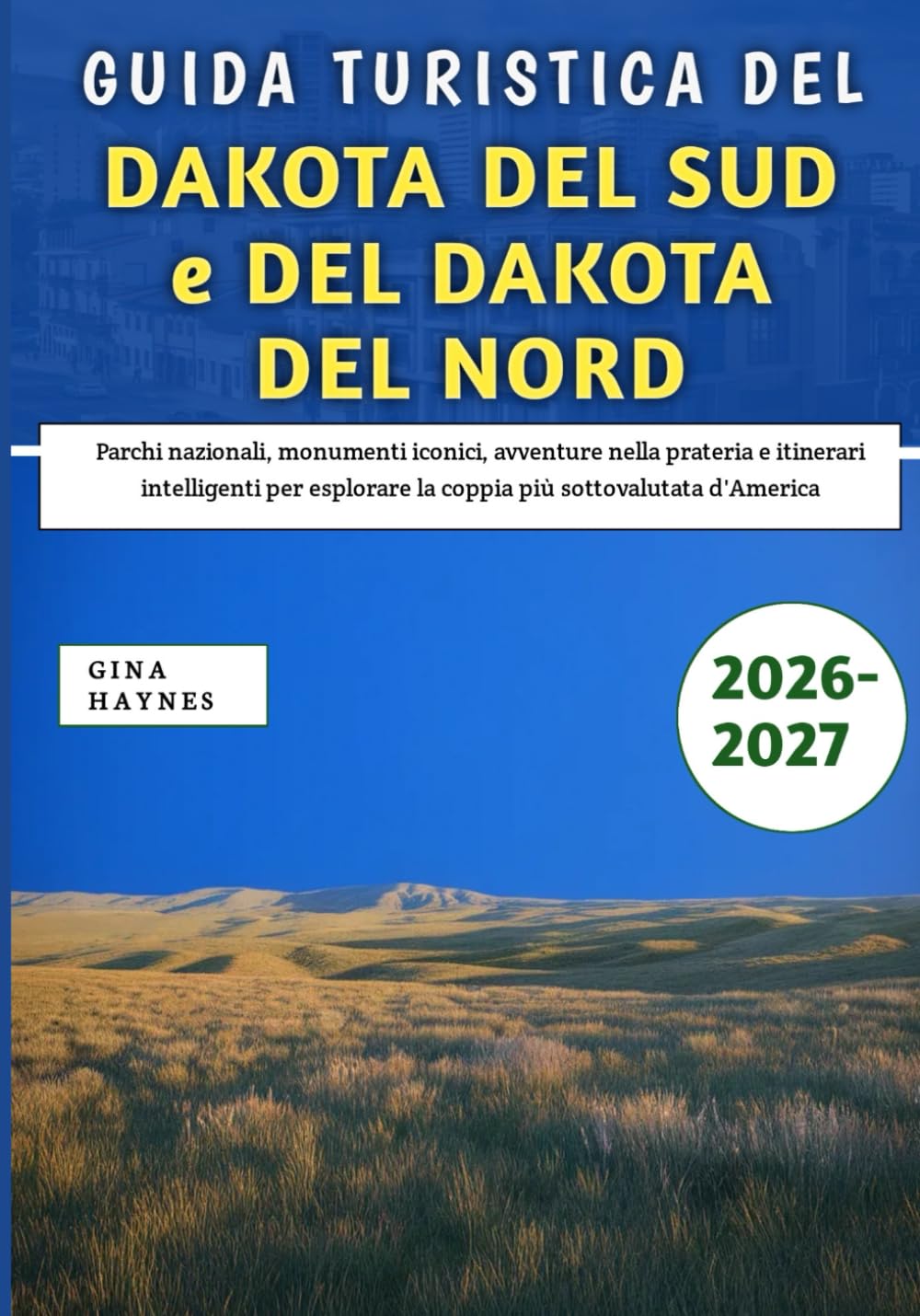 Guida Turistica Del Dakota Del Sud e Del Dakota del Nord 2026-2027: Parchi nazionali, monumenti iconici, avventure nella prateria e itinerari ... la coppia più sottovalutata d'America