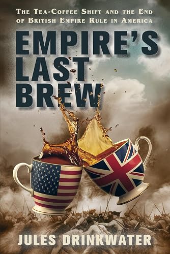 Empire’s Last Brew: The Tea–Coffee Shift and the End of the British Empire Rule in America