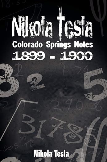 Nikola Tesla: Colorado Springs Notes, 1899-1900 - Nikola Tesla