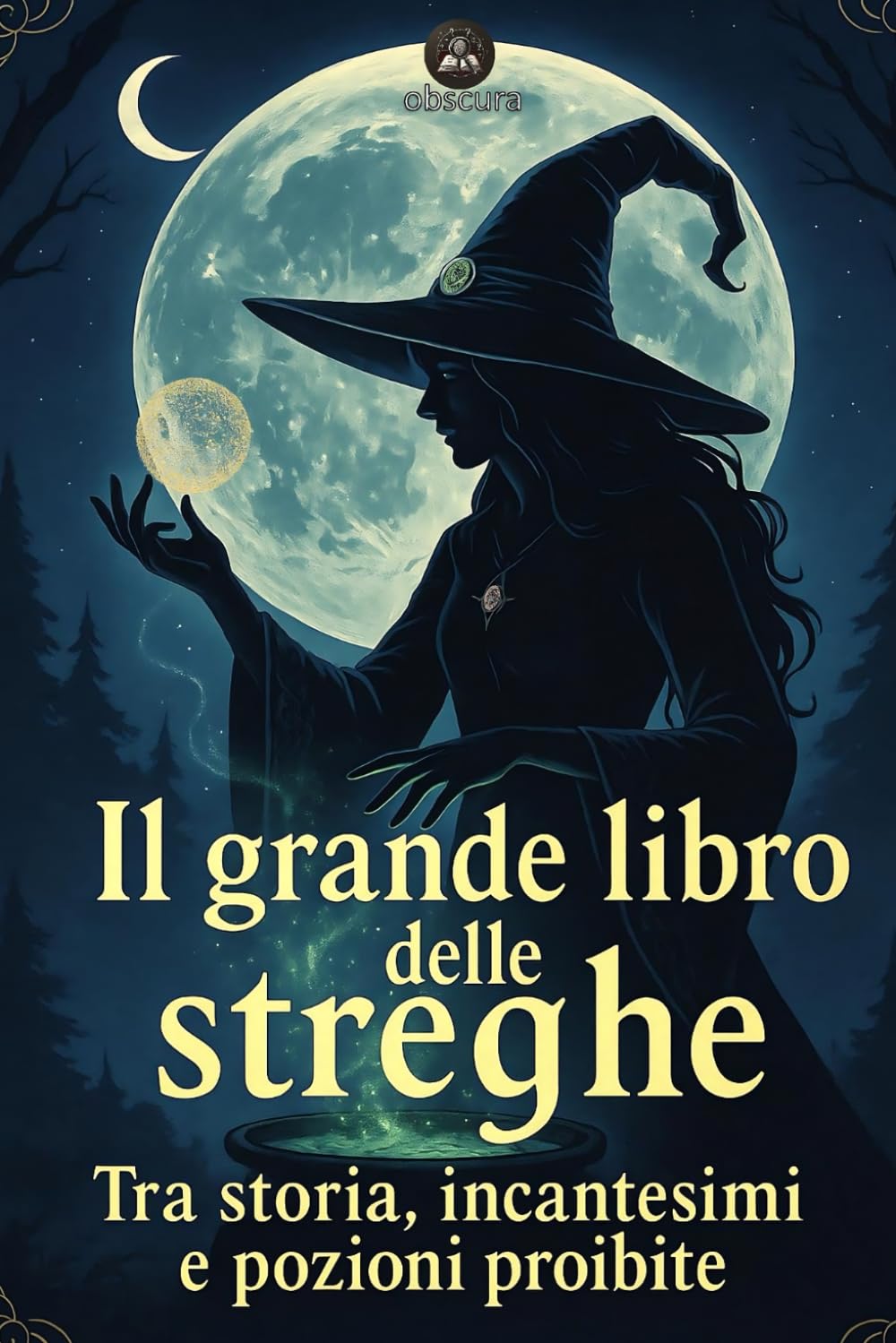 Il grande libro delle streghe: Storia, mistero e fascino attraverso i secoli