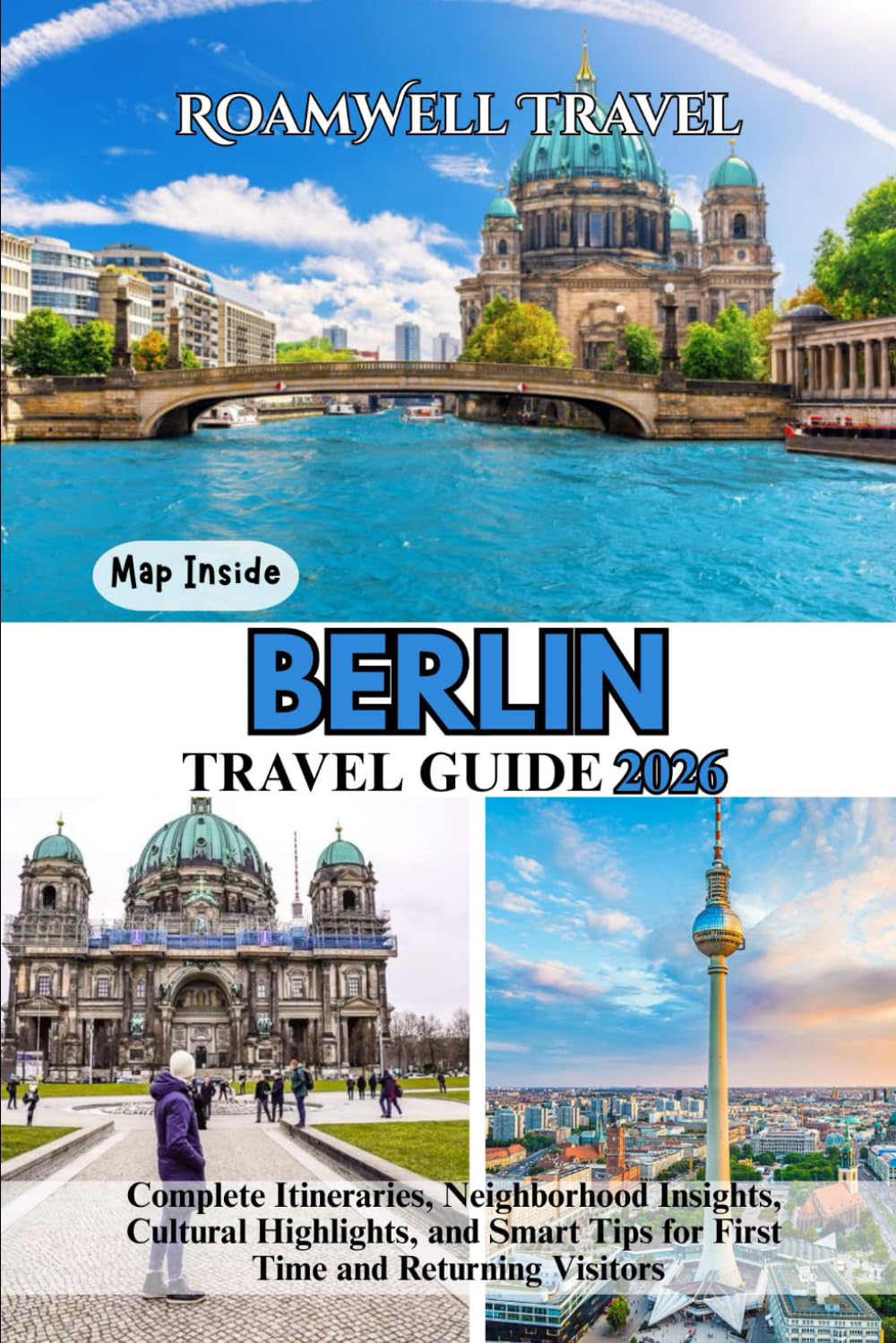 BERLIN TRAVEL GUIDE 2026: Complete Itineraries, Neighborhood Insights, Cultural Highlights, and Smart Tips for First Time and Returning Visitors