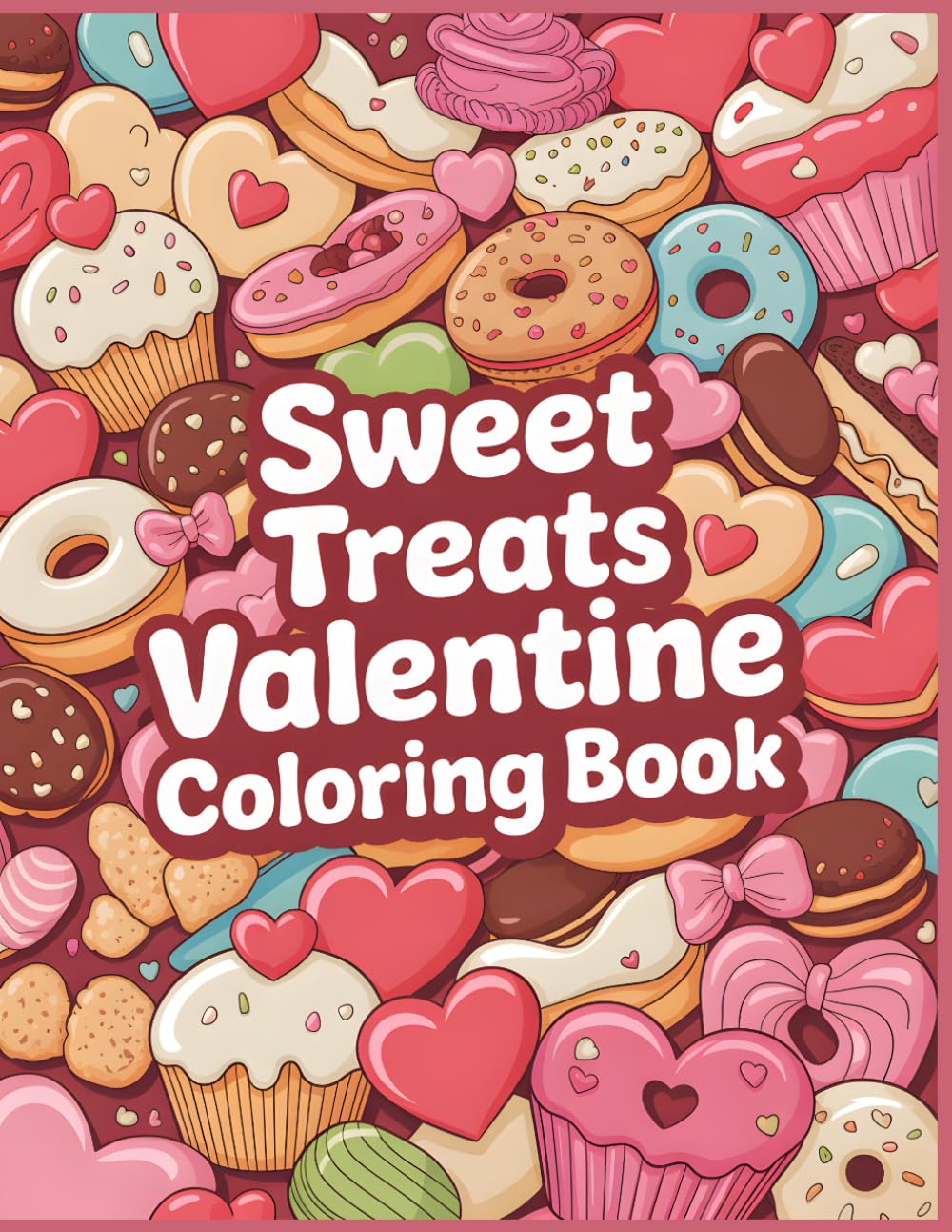 Sweet Treats Valentine Coloring Book: Adorable Desserts and Cozy Valentine Moments for Kids, Teens, and Young Adults (Little Moments of Love Coloring Collection)