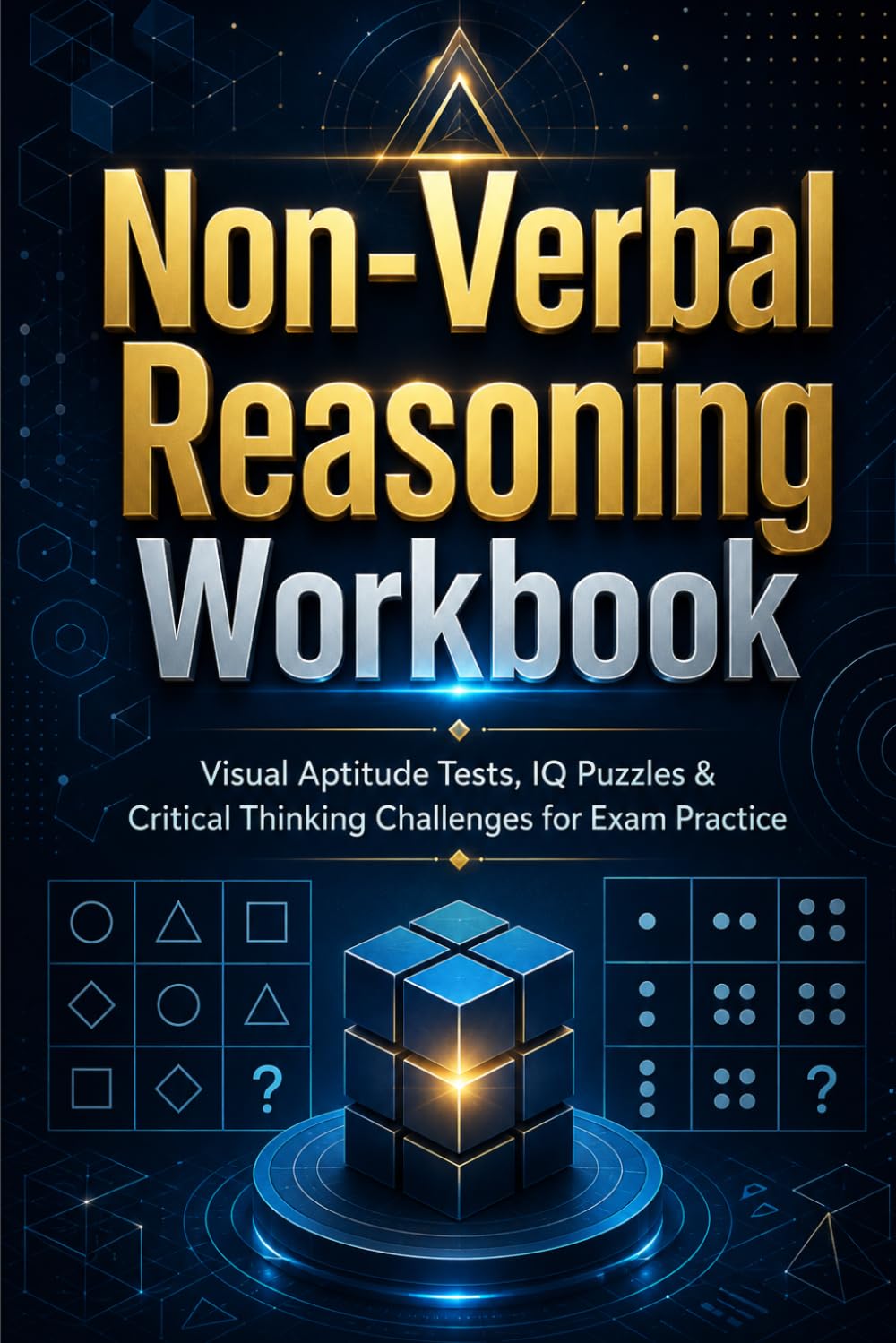 Non-Verbal Reasoning Workbook: Visual Aptitude Tests, IQ Puzzles & Critical Thinking Challenges for Exam Practice