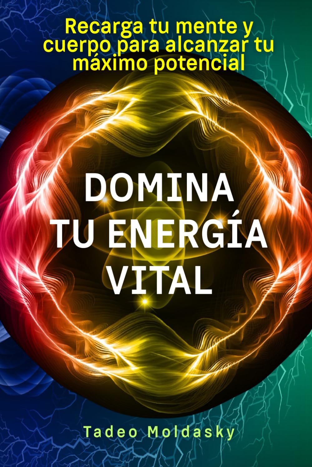 Domina tu energía vital: Recarga tu mente y cuerpo para alcanzar tu máximo potencial