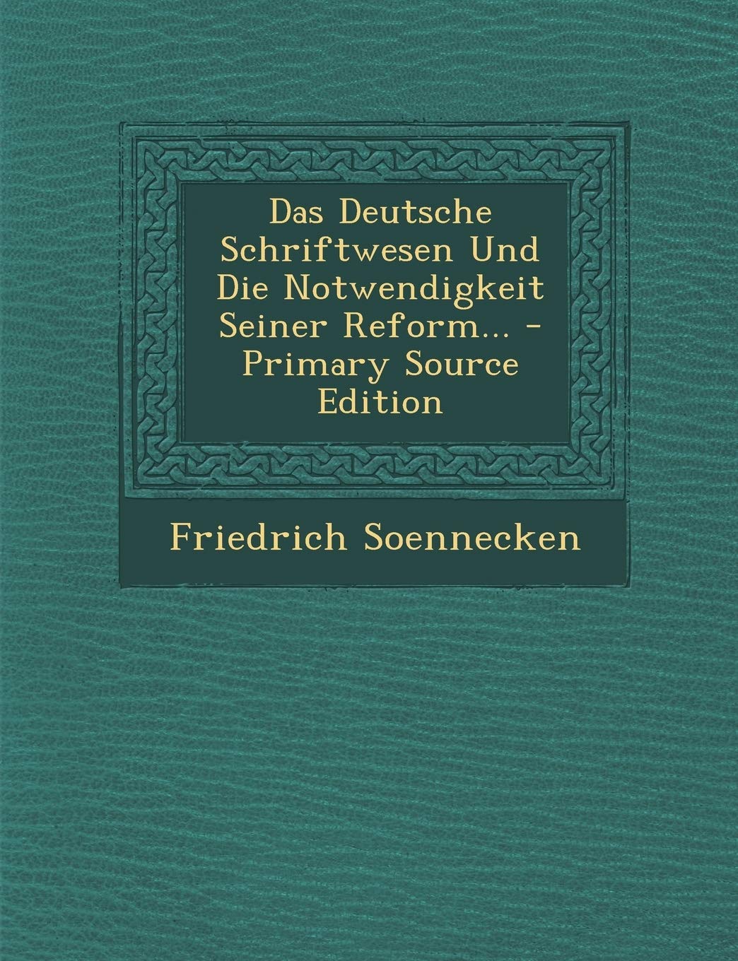Das Deutsche Schriftwesen Und Die Notwendigkeit Seiner Reform...