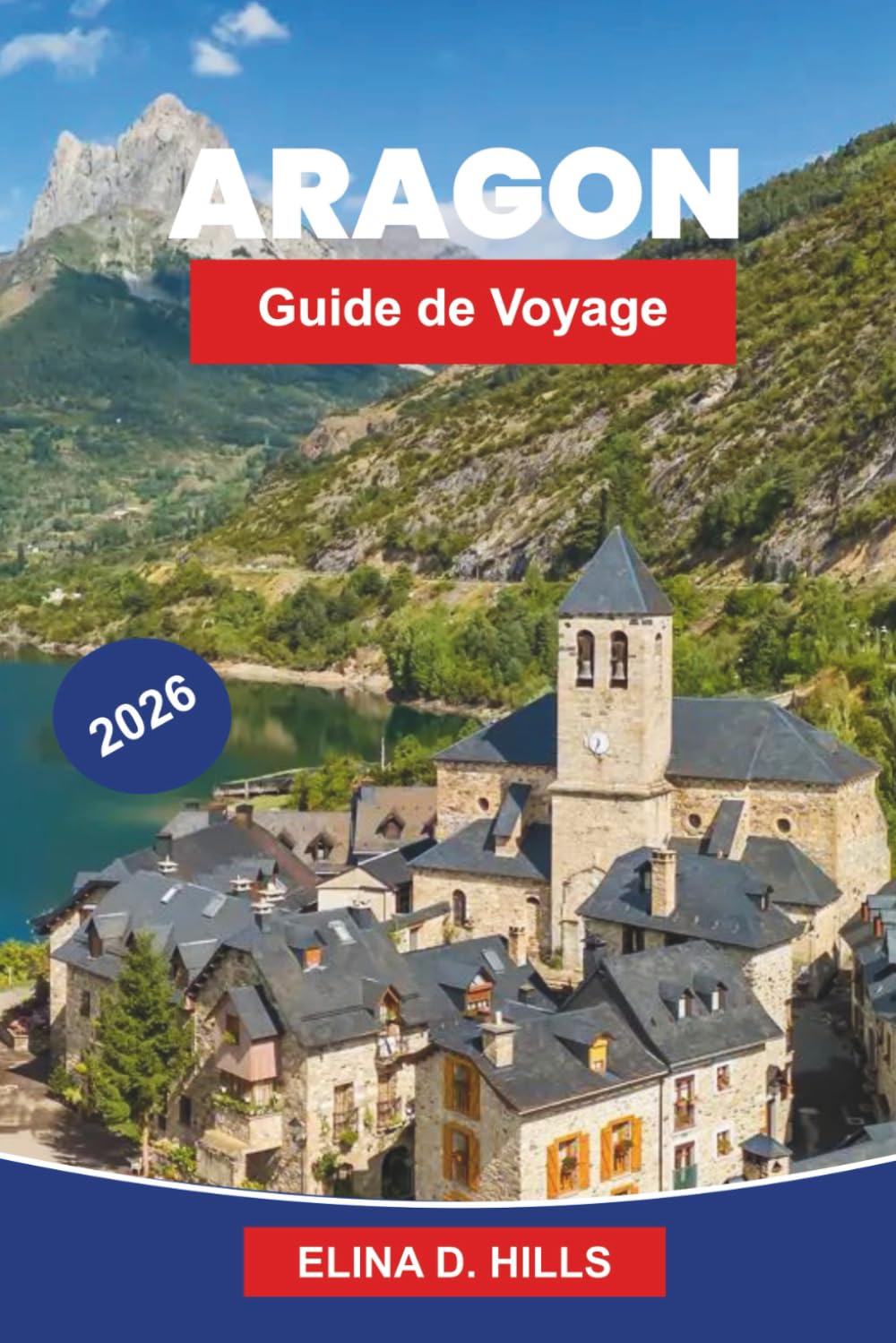 ARAGON Guide de voyage 2026: Explorez des villes médiévales, des paysages pyrénéens, des monastères historiques, la cuisine locale et des conseils pratiques pour votre voyage en Espagne