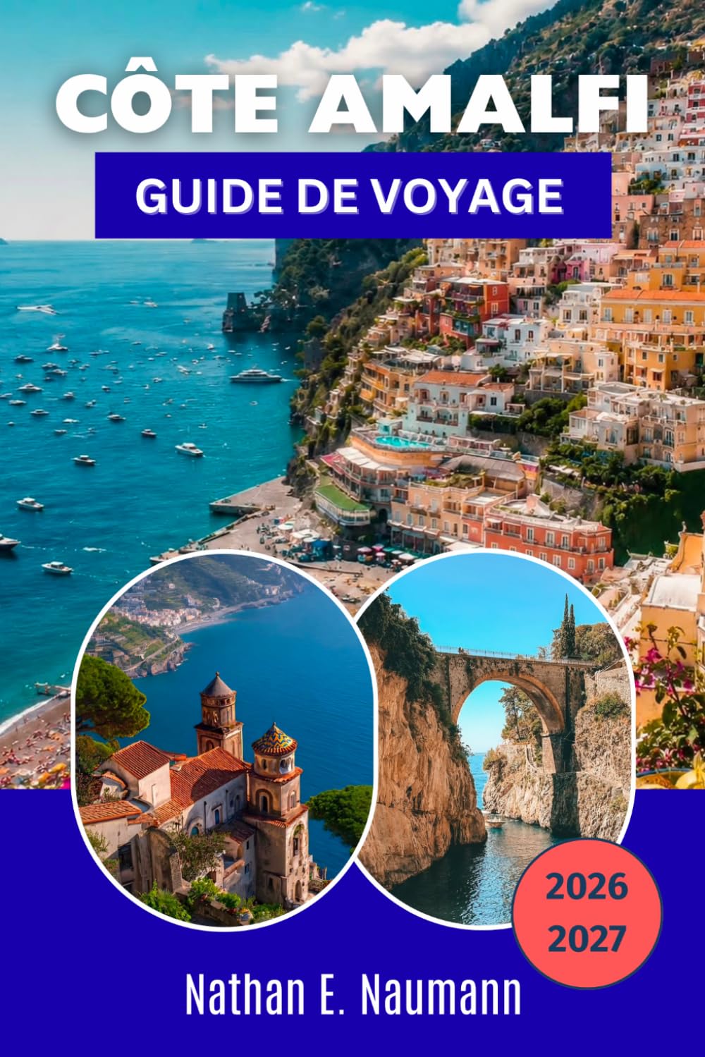 CÔTE AMALFI GUIDE DE VOYAGE 2026-2027: Explorez les routes côtières, les ferries et les sentiers pédestres à travers 13 villages, avec des conseils ... et les criques hors des sentiers battus.