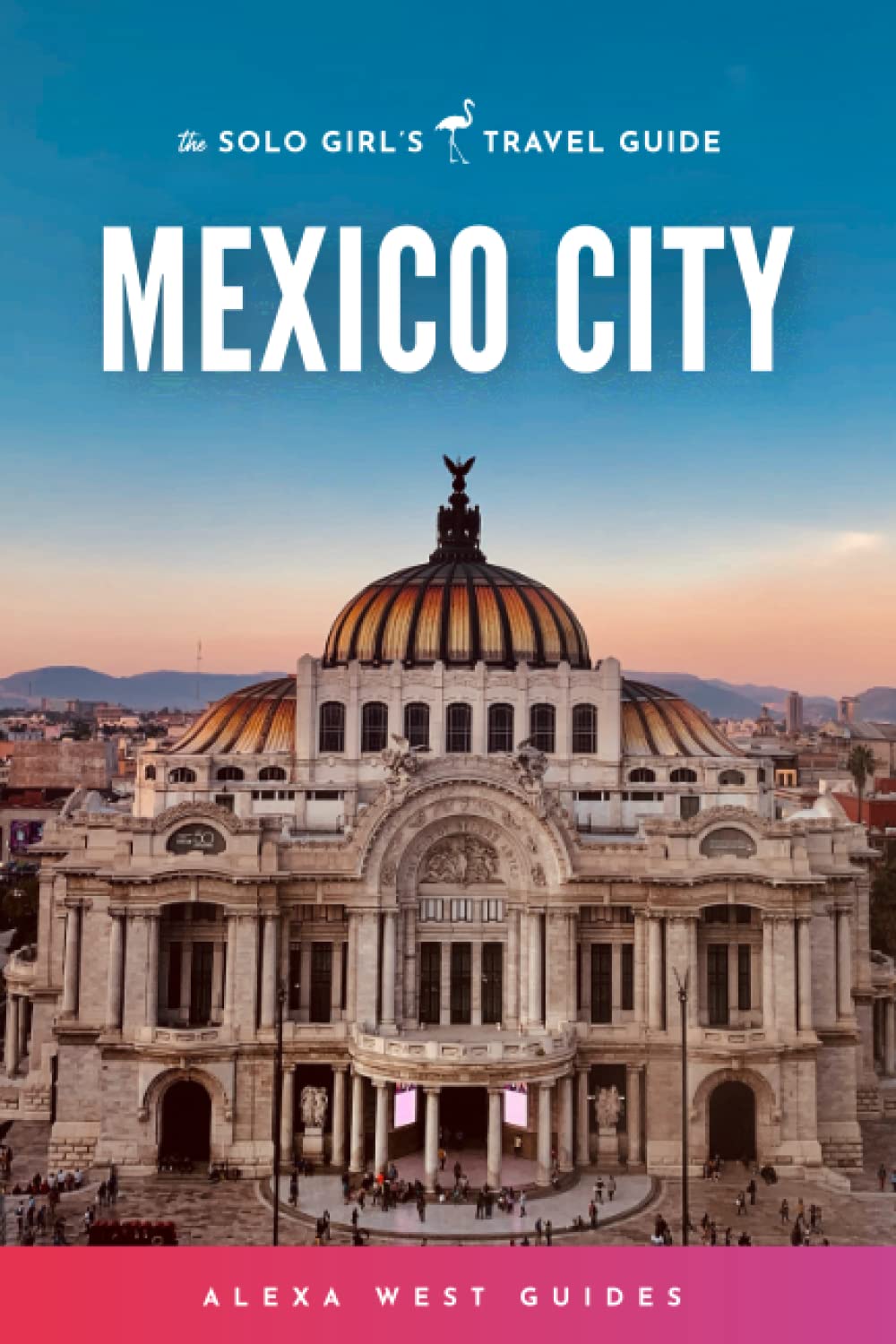 Mexico City: The Solo Girl's Travel Guide