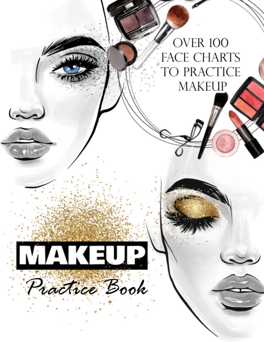 Makeup Practice Book: Makeup Artist Face Charts to practice makeup and coloring for Teens, Beauty School Students & Make-Up Artists : Over 100 face charts 8.5x11