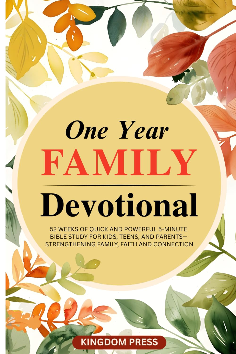 One Year Family Devotional: 52 Weeks of Quick and Powerful 5-Minute Bible Study for Kids, Teens, and Parents— Strengthening Family, Faith and Connection