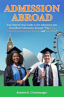 Admission Abroad Your Step-by-Step Guide to Get Admission into Accredited Universities Abroad; “The E U, United Kingdom, N...