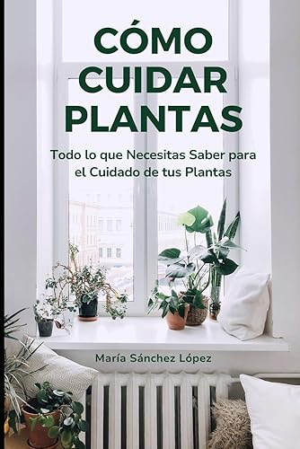 Cómo Cuidar Plantas: Todo lo que Necesitas Saber para el Cuidado de tus Plantas