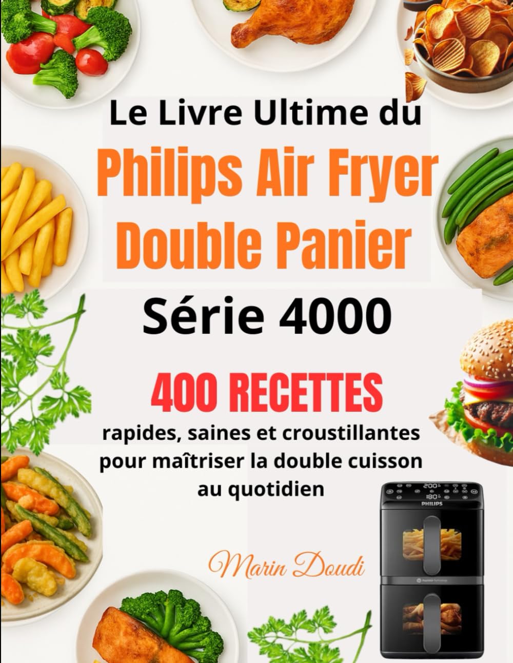 Le Livre Ultime du Philips Air Fryer Double Panier Série 4000: 400 recettes rapides, saines et croustillantes pour maîtriser la double cuisson au quotidien