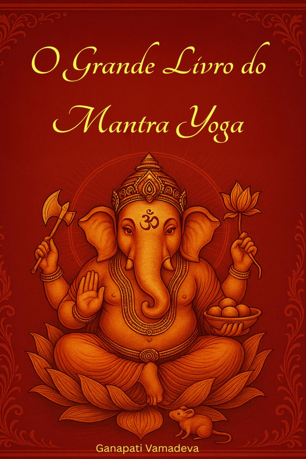 O Grande Livro do Mantra Yoga: Meditação, Mantras Hindus, Deuses Hindus, Chakras, Pranayama, Japa Yoga e Desenvolvimento Espiritual – O Caminho ... Yoga para Iniciantes e Praticantes Avançados