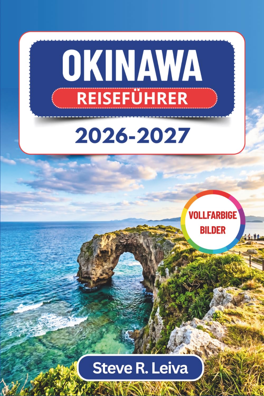 Okinawa Reiseführer 2026-2027 (Vollfarbig): Entdecken Sie türkisfarbene Strände, Walbeobachtung, Tauchen, Schnorcheln und Ryukyu-Wunder mit praktischen Tipps, Reiserouten und Karten