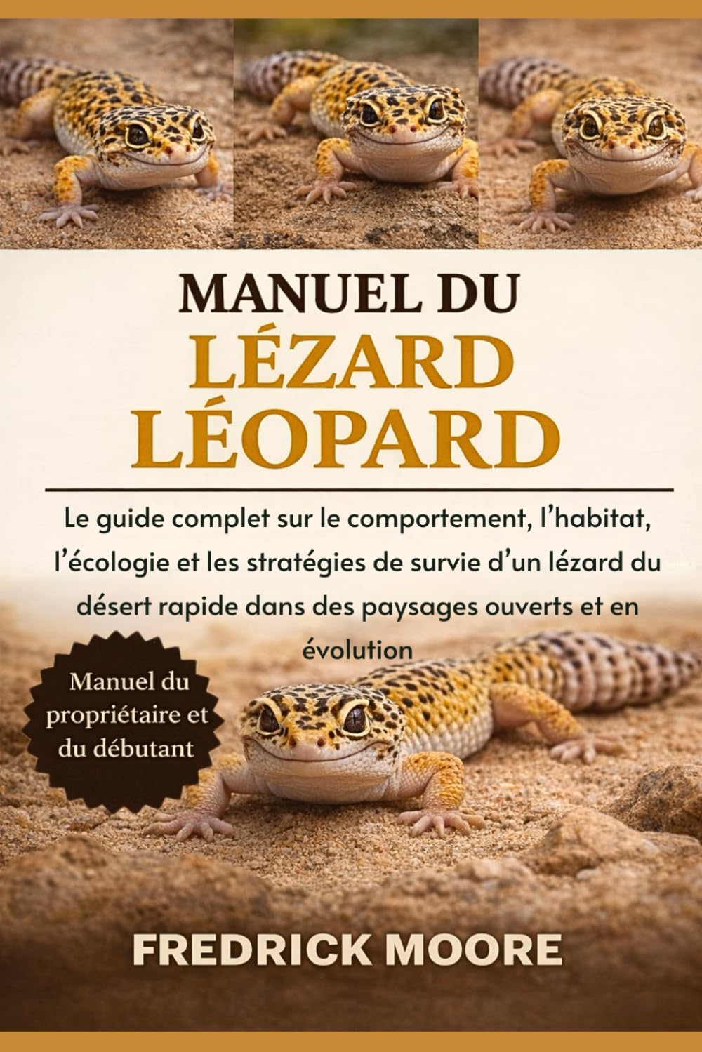 MANUEL DU LÉZARD LÉOPARD: Le guide complet sur le comportement, l’habitat, l’écologie et les stratégies de survie d’un lézard du désert rapide dans des paysages ouverts et en évolution
