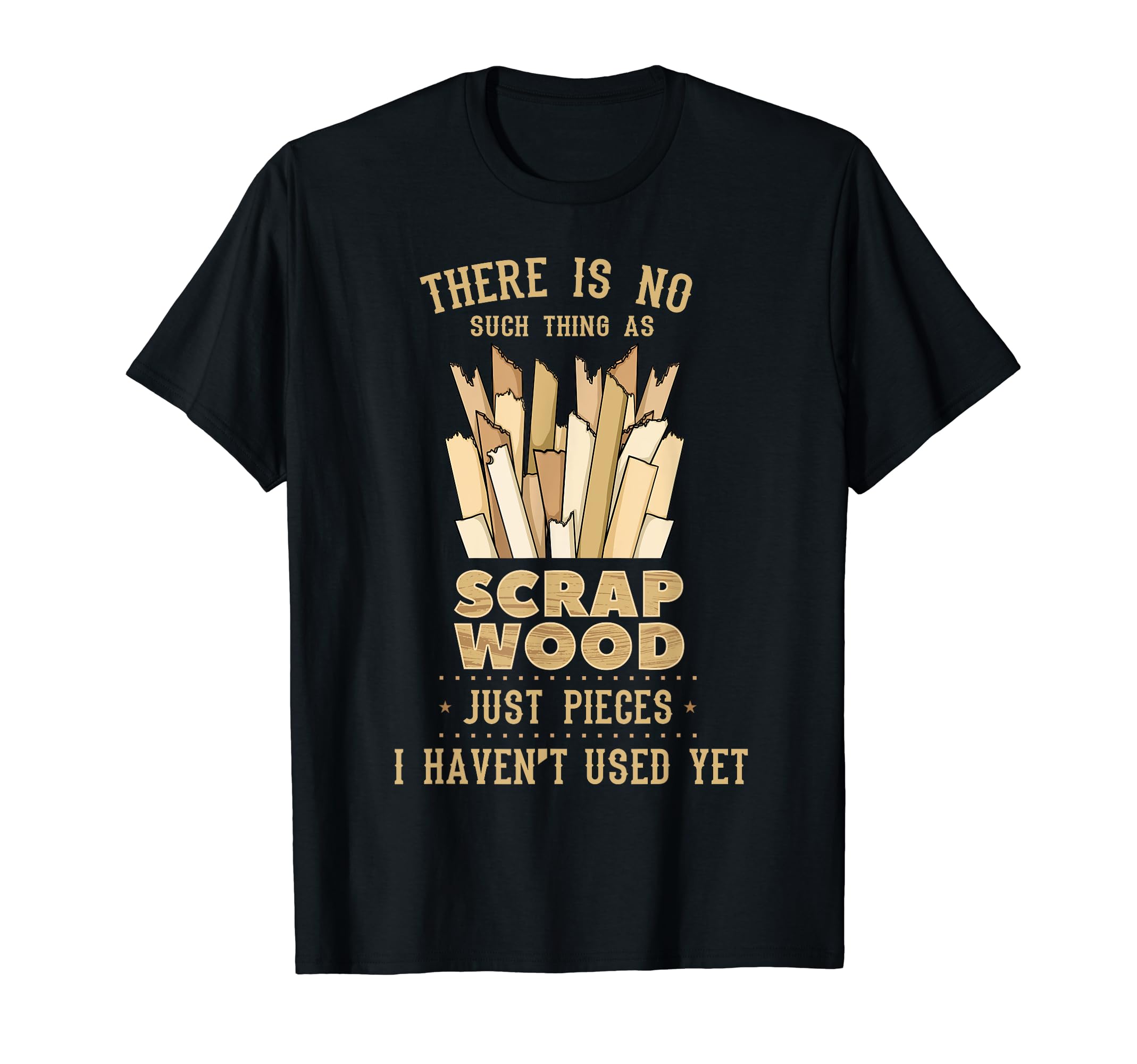 Cool Woodworking Woodworker ApparelThere Is No Scrap Wood Woodworking Woodworker Carpenter T-ShirtOEKO-TEX STANDARD 100