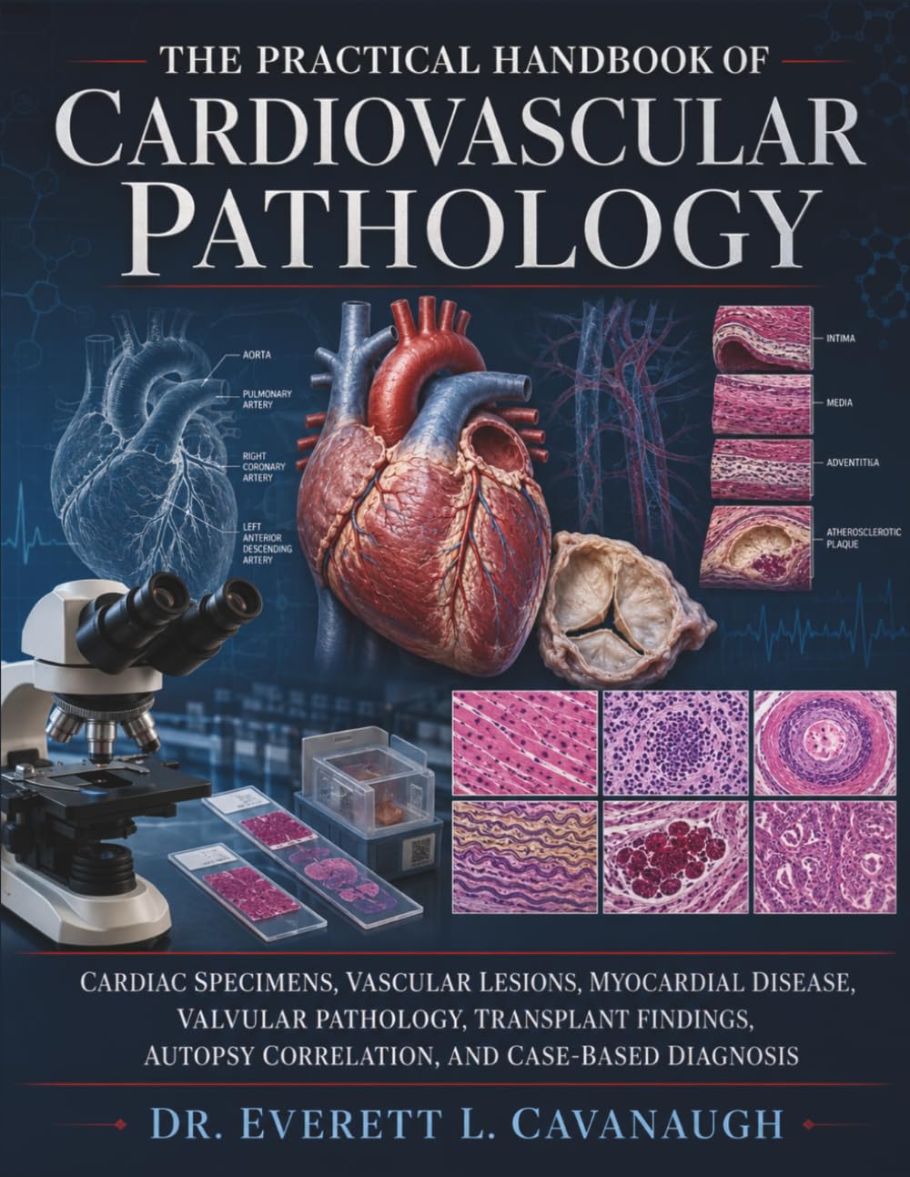 The Practical Handbook of Cardiovascular Pathology: Cardiac Specimens, Vascular Lesions, Myocardial Disease, Valvular Pathology, Transplant Findings, Autopsy Correlation, and Case-Based Diagnosis