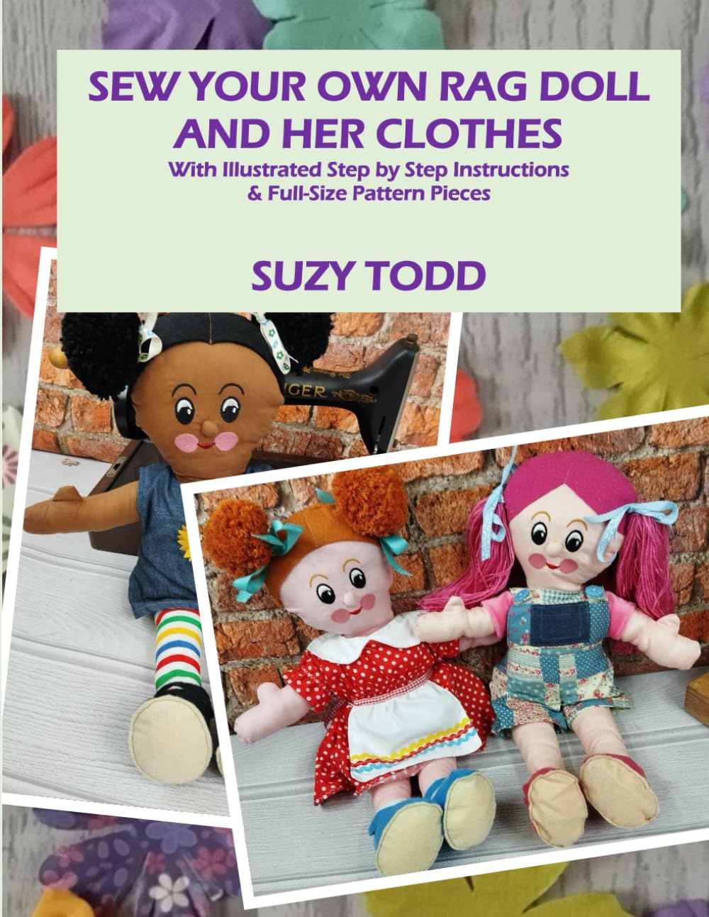SEW YOUR OWN RAG DOLL AND HER CLOTHES: With Illustrated Step by Step Instructions & Full-Size Pattern Pieces