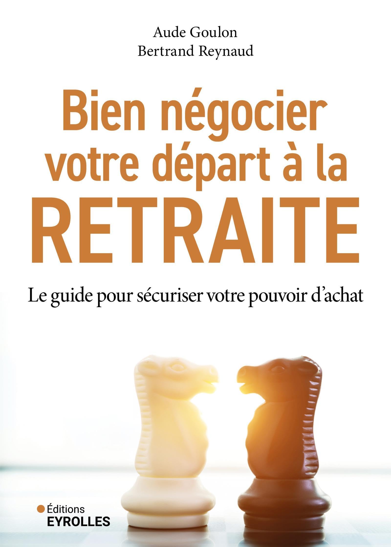 Bien négocier votre départ à la retraite: Le guide pour sécuriser votre pouvoir d'achat