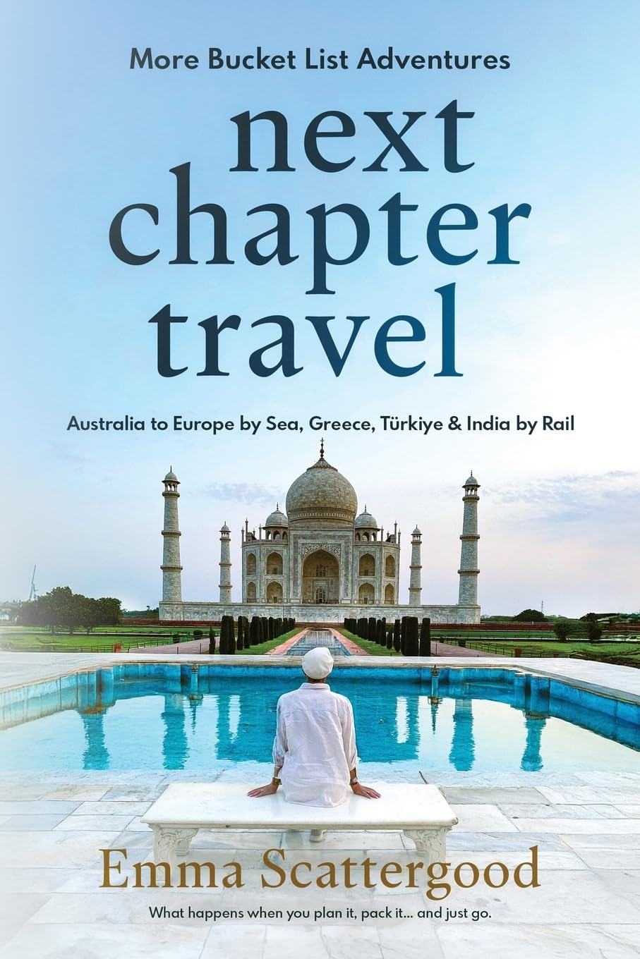 Next Chapter Travel: More Bucket List Adventures: Australia to Europe by Sea, Greece, Türkiye & India by Rail