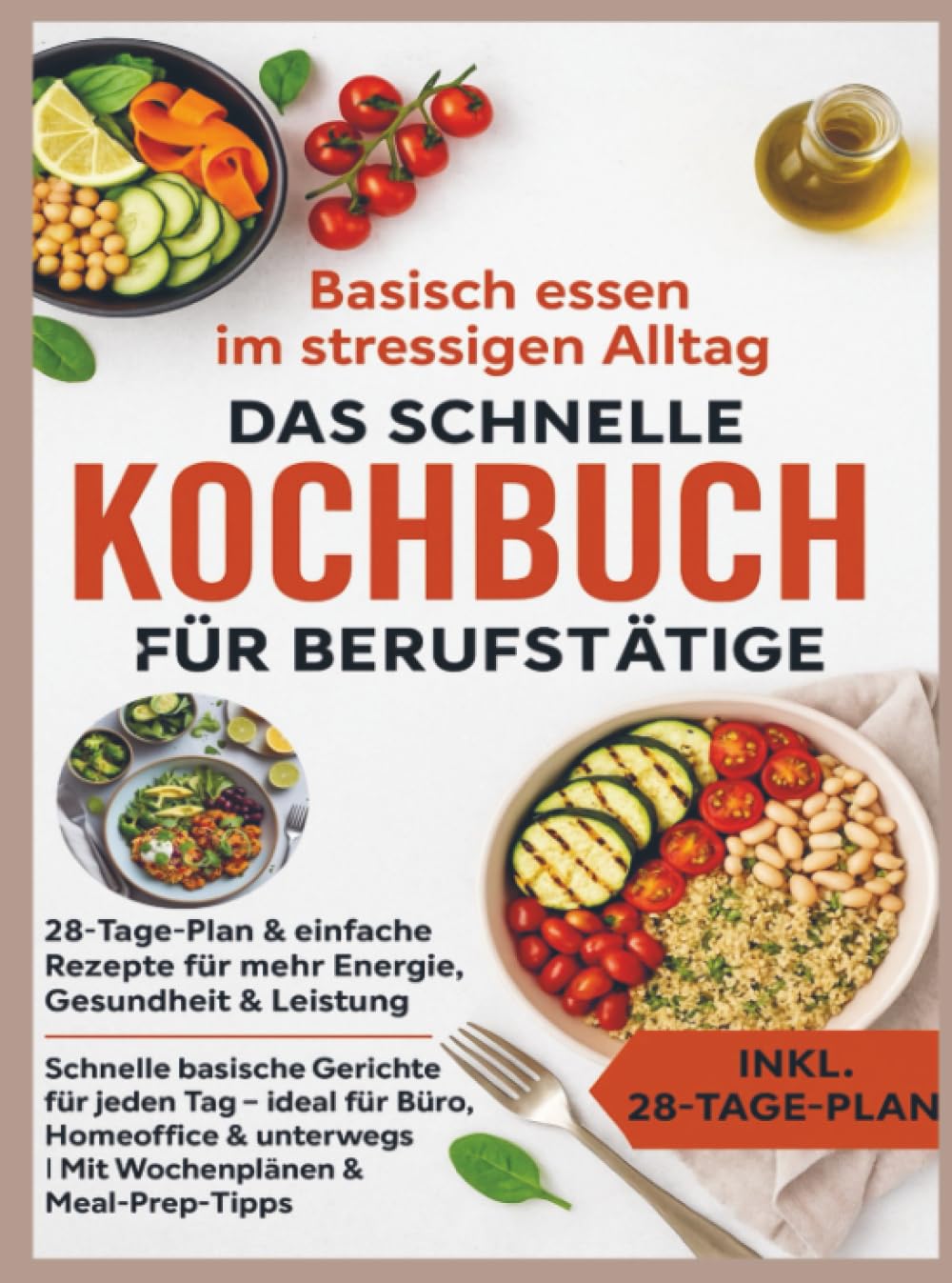 Basisch essen im stressigen Alltag – Das schnelle Kochbuch für Berufstätige: 28-Tage-Plan & einfache Rezepte für mehr Energie, Gesundheit & Leistung