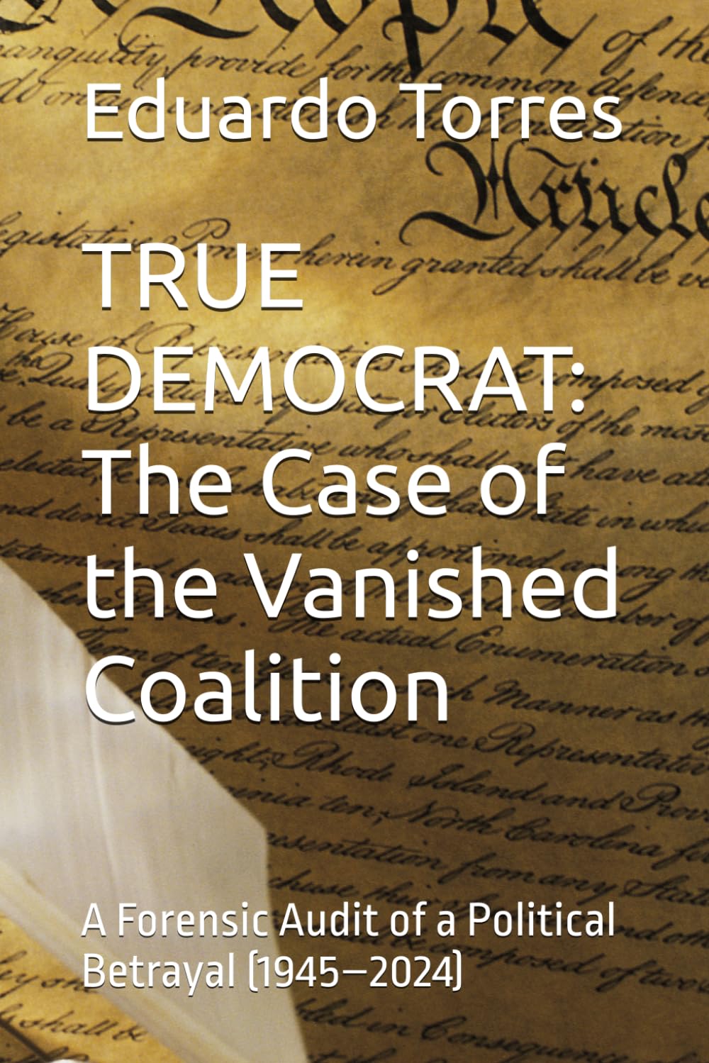 TRUE DEMOCRAT: The Case of the Vanished Coalition: A Forensic Audit of a Political Betrayal (1945–2024) (Politics In The Wind)