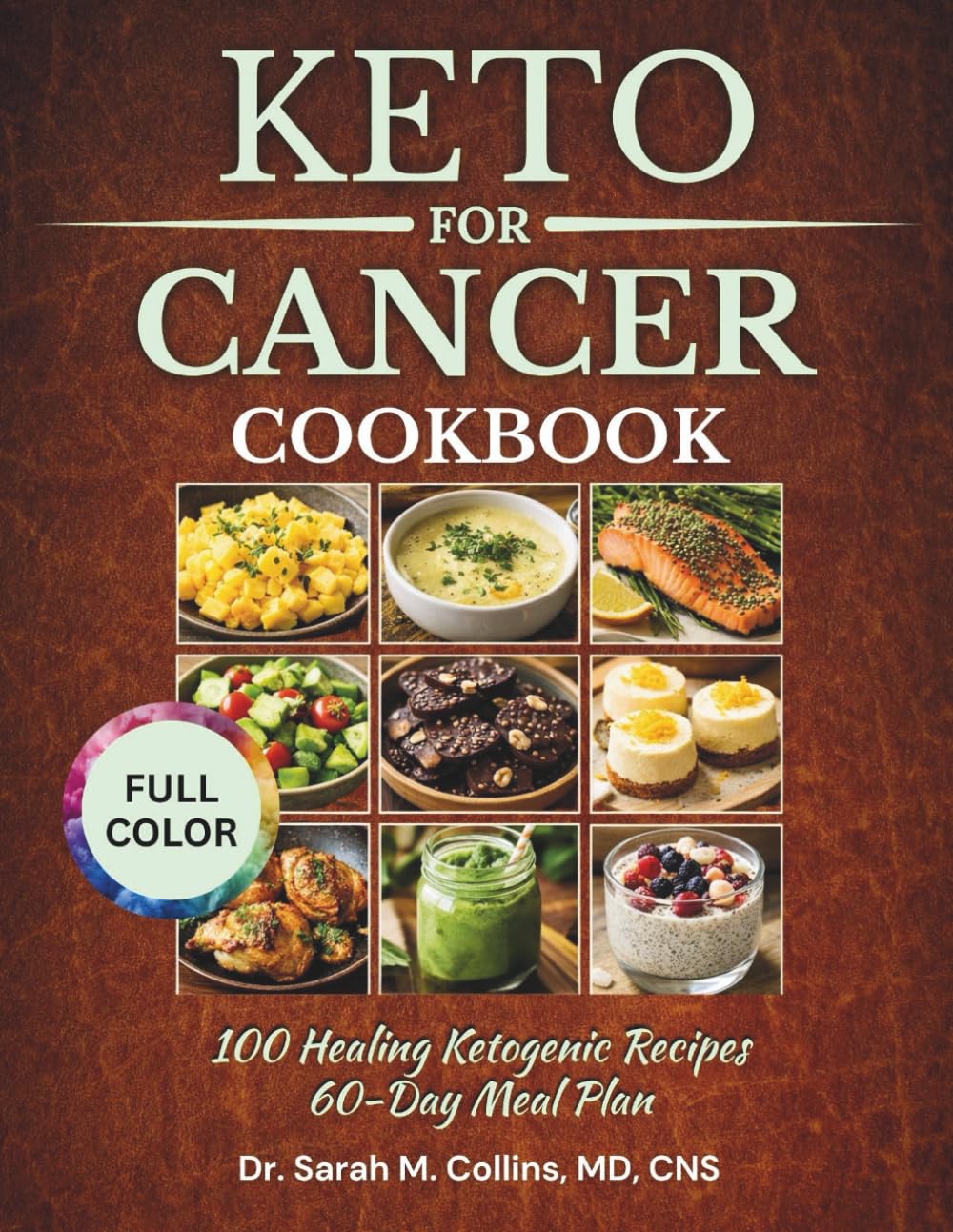 KETO FOR CANCER COOKBOOK: 100 Healing Ketogenic Recipes + 60-Day Meal Plan Nourishing Your Body, Supporting Your Journey, Restoring Your Hope