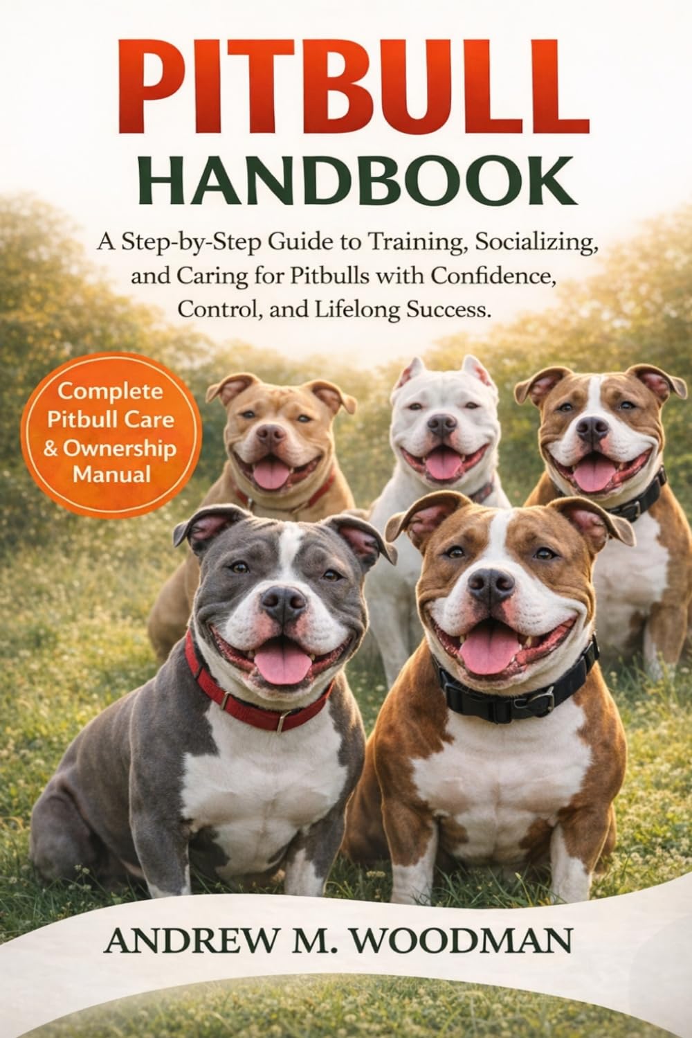 PITBULL HANDBOOK: A Step-by-Step Guide to Training, Socializing, and Caring for Pitbulls with Confidence, Control, and Lifelong Success