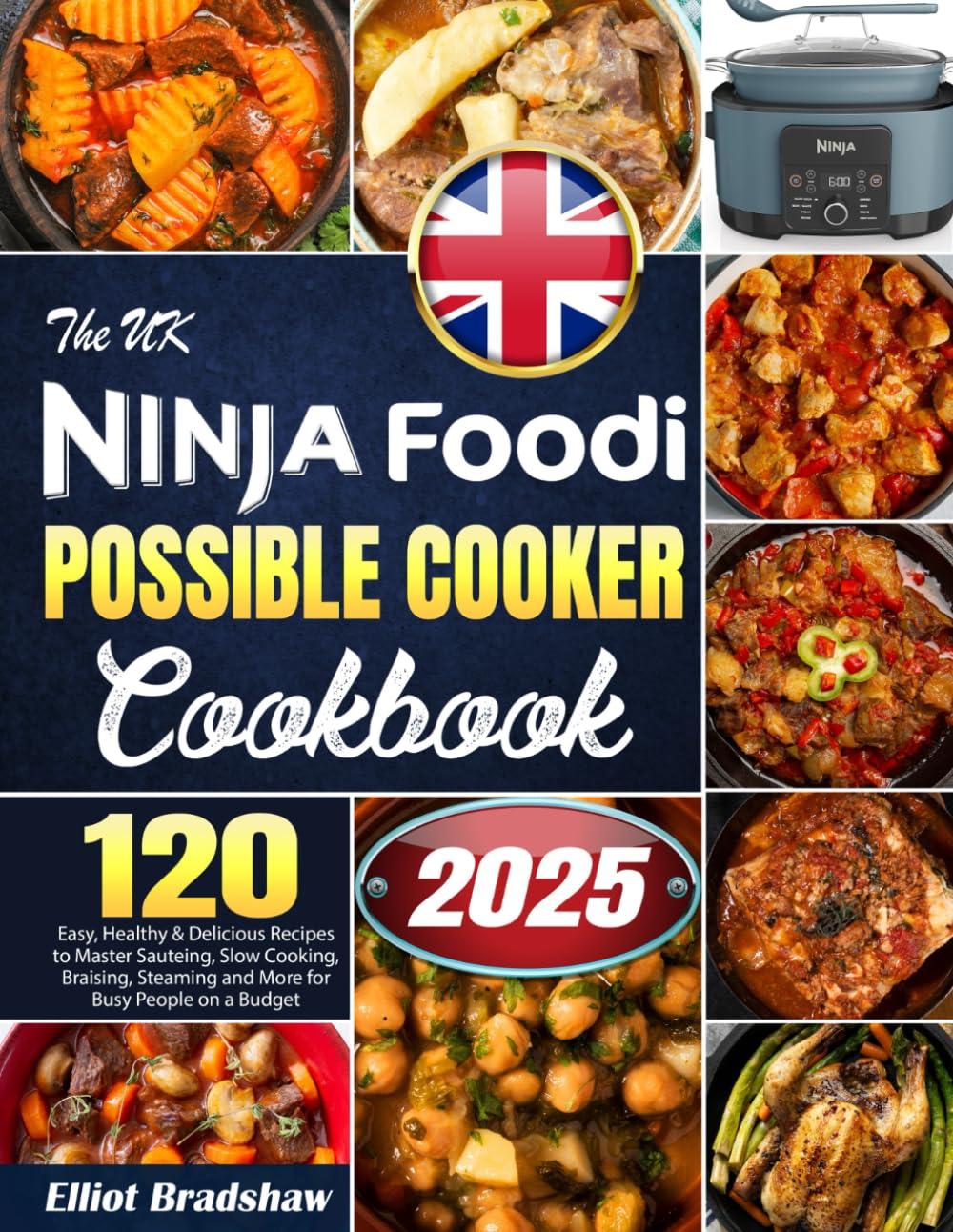 The UK Ninja Foodi Possible Cooker Cookbook: 120 Easy, Healthy & Delicious Recipes to Master Sauteing, Slow Cooking, Braising, Steaming and More for Busy People on a Budget