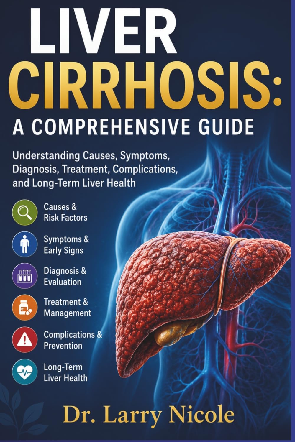 LIVER CIRRHOSIS: A COMPREHENSIVE GUIDE: Understanding Causes, Symptoms, Diagnosis, Treatment, Complications, and Long-Term Liver Health