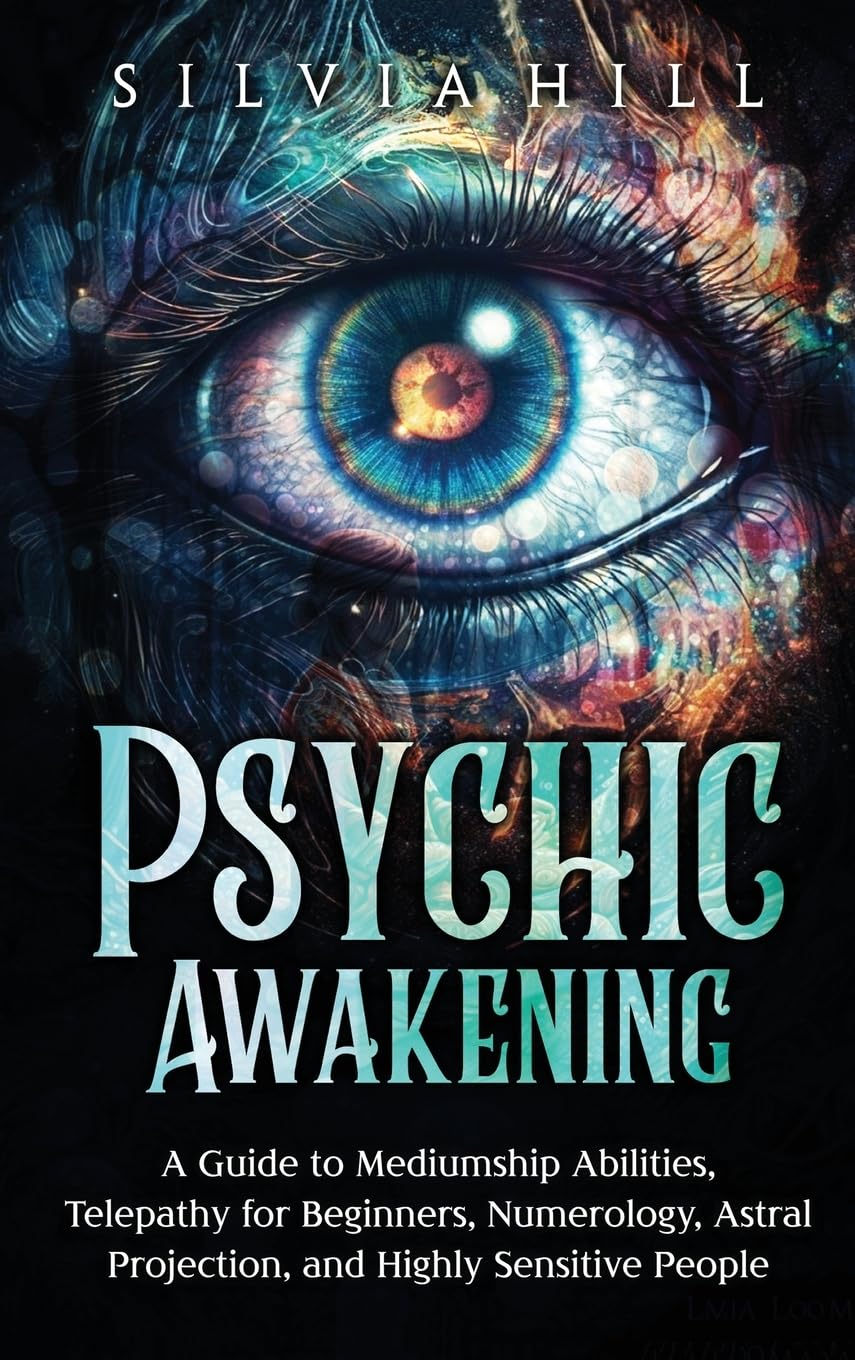 Psychic Awakening: A Guide to Mediumship Abilities, Telepathy for Beginners, Numerology, Astral Projection, and Highly Sensitive People